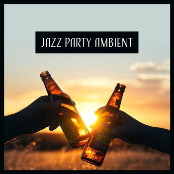 Jazz Party Ambient: Cocktail & Drinks, Mellow Jazz, Meeting with Friends, Late Night Jazz, Relaxing Songs, Amazing Instrumental Sounds - Modern Jazz Relax Group