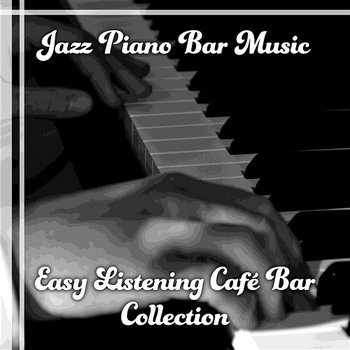 Jazz Piano Bar Music: Easy Listening Café Bar Collection & Restaurant Background Music - Calming Jazz Relax Academy