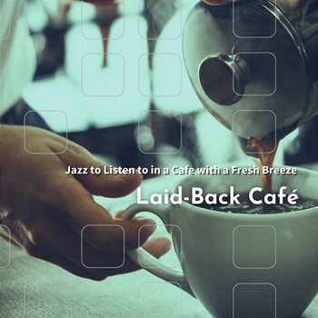 Jazz to Listen to in a Cafe with a Fresh Breeze - Laid-Back Café