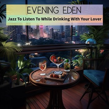 Jazz to Listen to While Drinking with Your Lover - Evening Eden