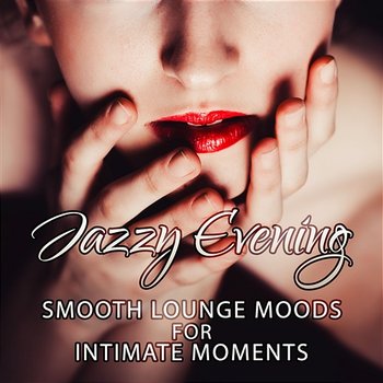 Jazzy Evening: Smoot Lounge Moods for Intimate Moments, Music for Sexy Relaxation, Soft & Sensual Instrumental Background - Jazz Night Music Paradise