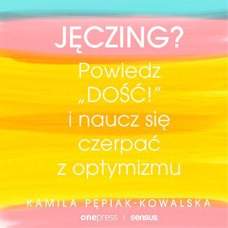 Jęczing? Powiedź "dość!" i naucz się czerpać z optymizmu - audiobook - Pepiak-Kowalska Kamila