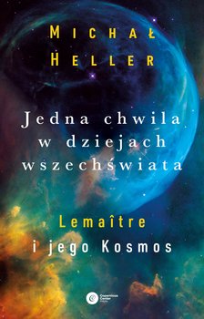 Jedna chwila w dziejach Wszechświata. Lemaitre i jego kosmos - ebook epub - Heller Michał