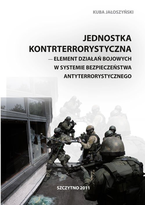 Jednostka kontrterrorystyczna. Element działań bojowych w systemie bezpieczeństwa antyterrorystycznego - ebook PDF