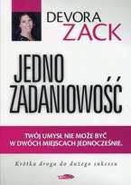 Jednozadaniowość. Twój umysł nie może być w dwóch miejscach jednocześnie. Krótka droga do dużego sukcesu Zack Devora
