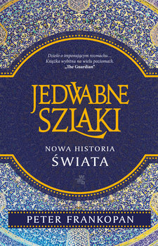 Jedwabne szlaki. Nowa historia świata - Frankopan Peter