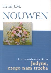 Jedyne czego Nam Trzeba - Nouwen Henri J. M.