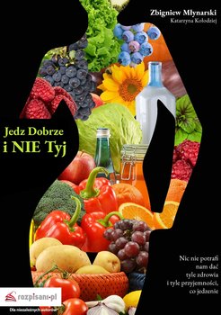Jedz dobrze i nie tyj - Młynarski Zbigniew, Kołodziej Katarzyna