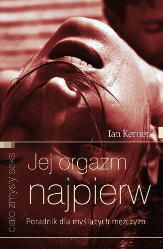 Jej orgazm najpierw. Poradnik dla myślących mężczyzn - Kerner Ian