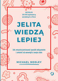 Jelita wiedzą lepiej. Jak zrewolucjonizować sposób odżywiania i zmienić od wewnątrz swoje ciało - Dr Michael Mosley