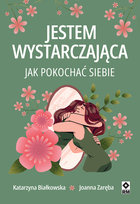 Jestem wystarczająca. Jak pokochać siebie Katarzyna Białkowska, Zaręba Joanna