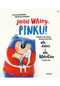 Jesteś ważny, Pinku! Książka o poczuciu własnej wartości dla dzieci i dla rodziców trochę też - Młodnicka Urszula, Waligóra Agnieszka Magdalena