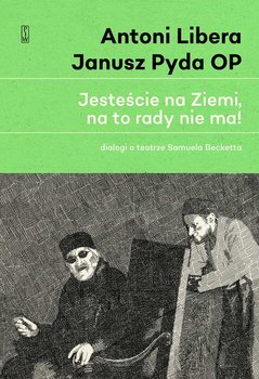 Jesteście na Ziemi, na to rady nie ma! Dialogi o teatrze Samuela Becketta - Opracowanie zbiorowe