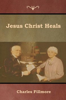 Jesus Christ Heals - Fillmore Charles