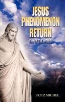 Jesus Phenomenon Return: End of the World - Fritz Michel