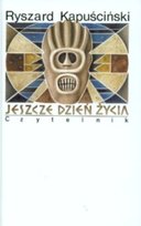 Jeszcze dzień życia Kapuściński Ryszard