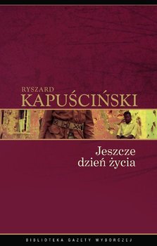 Jeszcze dzień życia - Kapuściński Ryszard
