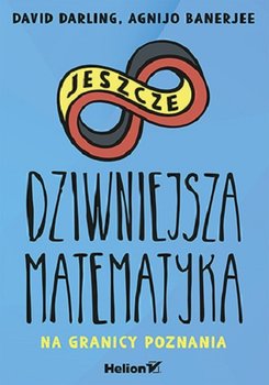 Jeszcze dziwniejsza matematyka. Na granicy poznania - Darling David, Banerjee Agnijo