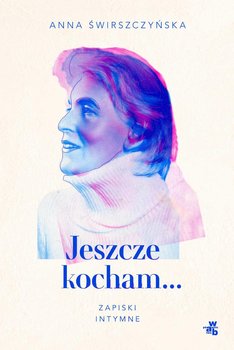 Jeszcze kocham. Zapiski intymne - Świrszczyńska Anna