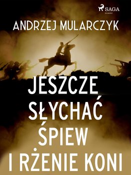 Jeszcze słychać śpiew i rżenie koni - Mularczyk Andrzej