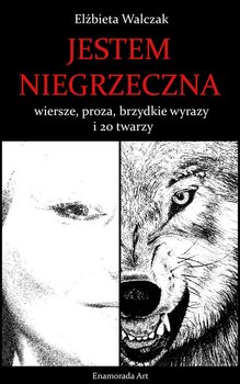 Jetem niegrzeczna. Wiersze, proza, brzydkie wyrazy i 20 twarzy - Walczak Elżbieta