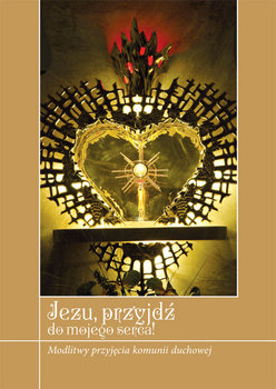 Jezu, przyjdź do mojego serca! Modlitwy przyjęcia komunii duchowej - Zimończyk Krzysztof