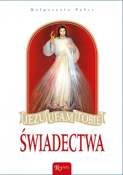 Jezu ufam Tobie. Świadectwa - Pabis Małgorzata