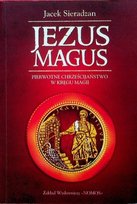 Jezus Magus pierwotne chrześcijaństwo w kręgu magii Sieradzan Jacek