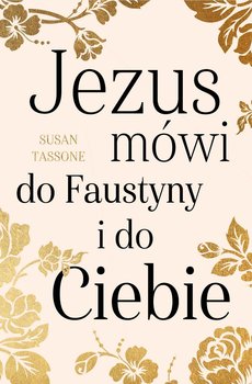 Jezus mówi do Faustyny i do ciebie - Tassone Susan