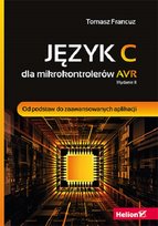 Język C dla mikrokontrolerów AVR. Od podstaw do zaawansowanych aplikacji Francuz Tomasz