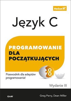 Język C. Programowanie dla początkujących - Perry Greg, Miller Dean