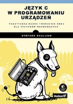 Język C w programowaniu urządzeń. Praktyczna nauka tworzenia kodu dla systemów wbudowanych Stephen Oualline