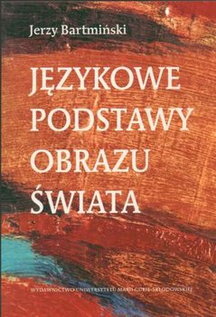 Językowe podstawy obrazu świata - Bartmiński Jerzy