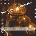 静かな夜を艶やかに彩るジャズbgm - Blue Train Jazz Orchestra