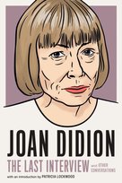Joan Didion: The Last Interview: and other conversations