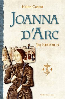 Joanna d'Arc – jej historia - Castor Helen