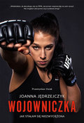 Joanna Jędrzejczyk. Wojowniczka - Jędrzejczyk Joanna, Osiak Przemysław