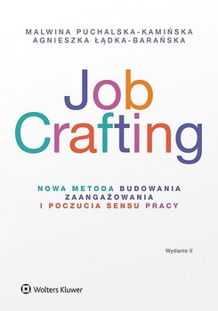 Job Crafting. Nowa metoda budowania zaangażowania i poczucia sensu pracy - Łądka-Barańska Agnieszka, Puchalska-Kamińska Malwina