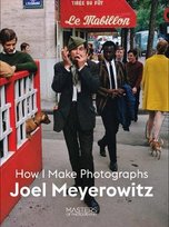 Joel Meyerowitz: How I Make Photographs Meyerowitz Joel