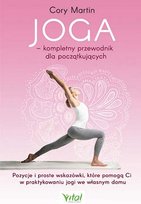 Joga. Kompletny przewodnik dla początkujących. Pozycje i proste wskazówki, które pomogą Ci w praktykowaniu jogi we własnym domu