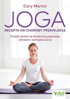 Joga - recepta na choroby przewlekłe. Proste asany na skuteczną poprawę zdrowia i samopoczucia Martin Cory