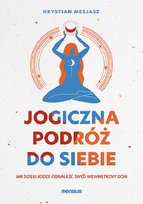 Jogiczna podróż do siebie. Jak dzięki jodze odnaleźć swój wewnętrzny dom Mesjasz Krystian