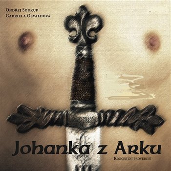 Johanka z Arku/Joan Of Arc - koncertni provedeni - Ondrej Soukup, Gabriela Osvaldova