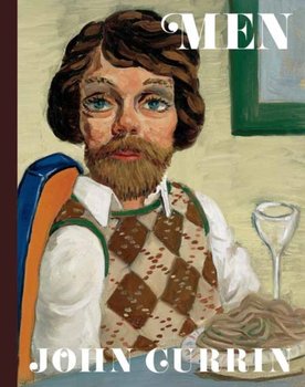 John Currin: Men - Alison M. Gingeras, Naomi Fry