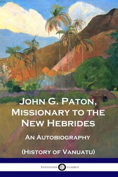 John G. Paton, Missionary to the New Hebrides - Paton John G.