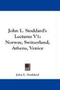 John L. Stoddard's Lectures V1: Norway, Switzerland, Athens, Venice - Stoddard John L.