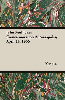 John Paul Jones - Commemoration At Annapolis, April 24, 1906 - Various