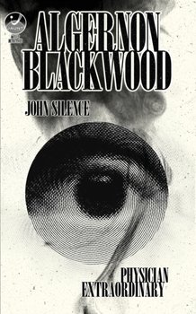 John Silence, Physician Extraordinary. Occult Detectives. Volume 1 - Algernon Blackwood