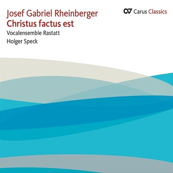 Josef Gabriel Rheinberger: Christus factus est - Vocalensemble Rastatt, Holger Speck
