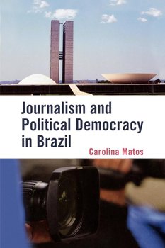 Journalism and Political Democracy in Brazil - Matos Carolina